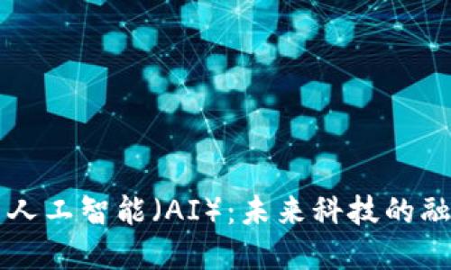 区块链与人工智能（AI）：未来科技的融合与发展