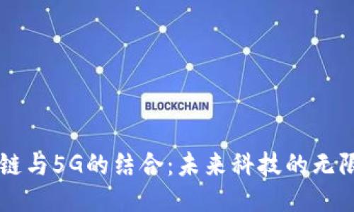 区块链与5G的结合：未来科技的无限潜力