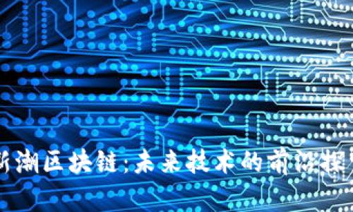 新潮区块链：未来技术的前沿探索
