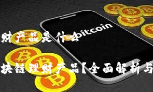 区块链理财产品是什么

什么是区块链理财产品？全面解析与投资指南