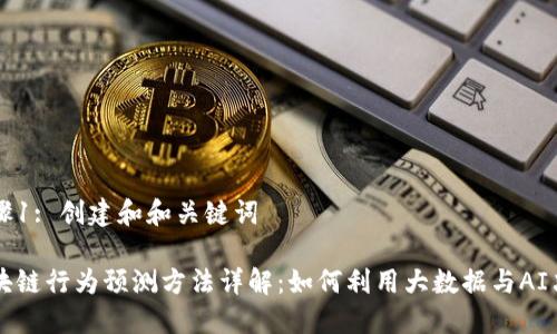 步骤1: 创建和和关键词

区块链行为预测方法详解：如何利用大数据与AI决策