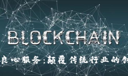 区块链良心服务：颠覆传统行业的创新公司