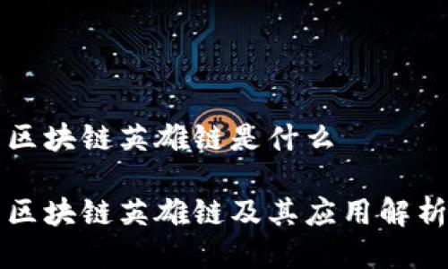 区块链英雄链是什么

区块链英雄链及其应用解析