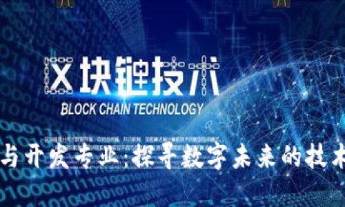 区块链应用与开发专业：探寻数字未来的技术与职业路径