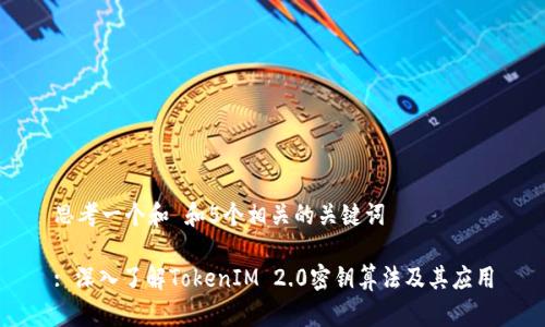 思考一个和 和5个相关的关键词

: 深入了解TokenIM 2.0密钥算法及其应用