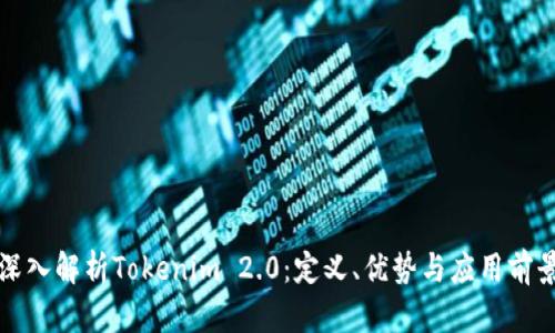 深入解析Tokenim 2.0：定义、优势与应用前景
