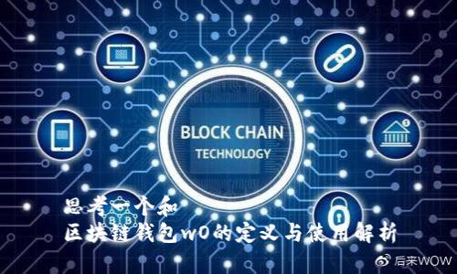 思考一个和  
区块链钱包wO的定义与使用解析