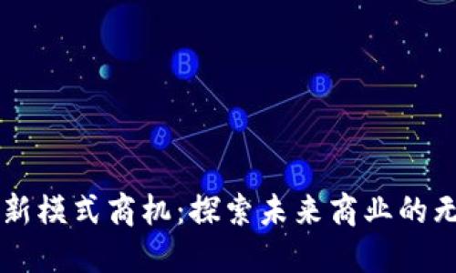 区块链新模式商机：探索未来商业的无限可能