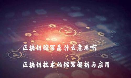 区块链缩写是什么意思啊

区块链技术的缩写解析与应用