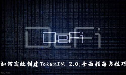 如何高效创建TokenIM 2.0：全面指南与技巧
