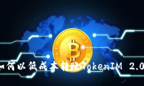 如何以低成本转账TokenIM 2.0？