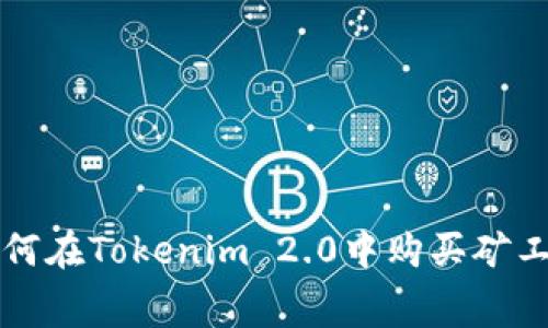 如何在Tokenim 2.0中购买矿工费
