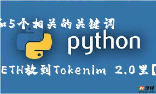 思考一个和 和5个相关的关键词

  
怎么把挖到的ETH放到Tokenim 2.0里？详细步骤解析