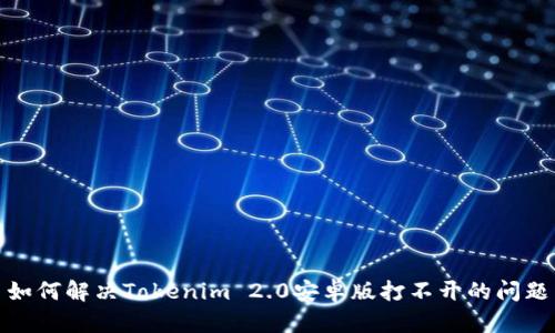 如何解决Tokenim 2.0安卓版打不开的问题