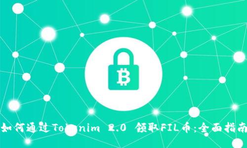 如何通过Tokenim 2.0 领取FIL币：全面指南