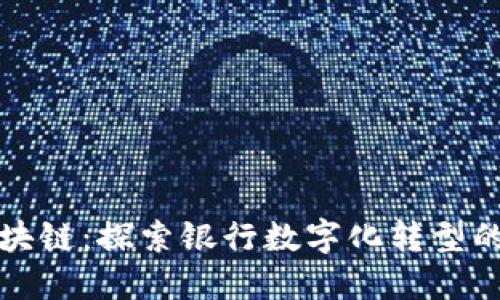 建行区块链：探索银行数字化转型的新动力