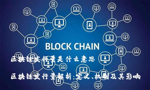区块链发行量是什么意思

区块链发行量解析：定义、机制及其影响