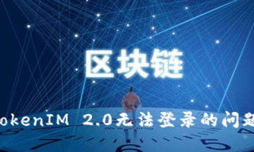 如何解决TokenIM 2.0无法登录的问题：全面指南