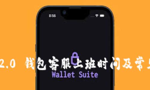 Tokenim 2.0 钱包客服上班时间及常见问题解答