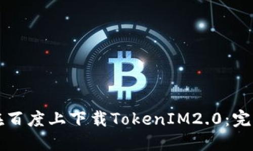 如何在百度上下载TokenIM2.0：完整指南