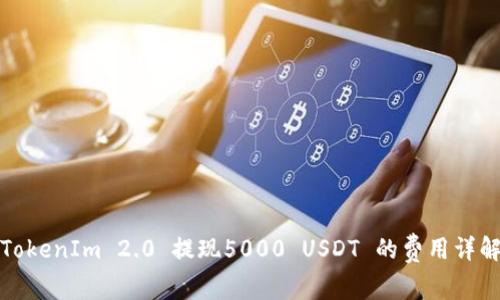 TokenIm 2.0 提现5000 USDT 的费用详解