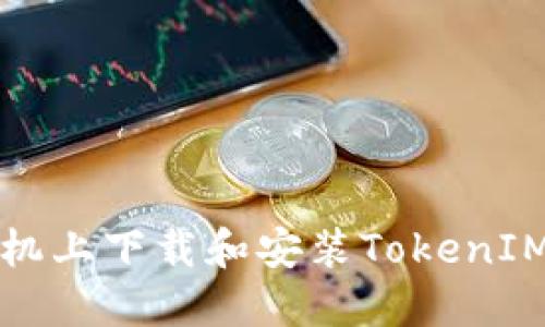 如何在手机上下载和安装TokenIM 2.0应用