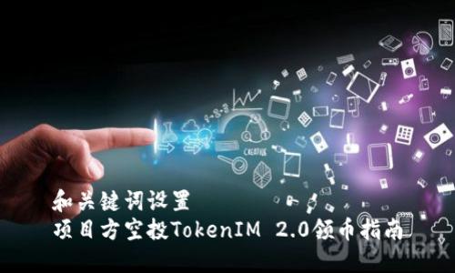 和关键词设置
项目方空投TokenIM 2.0领币指南