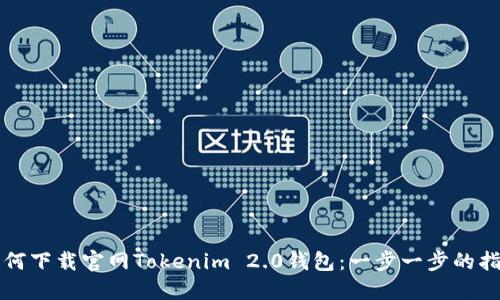 如何下载官网Tokenim 2.0钱包：一步一步的指南