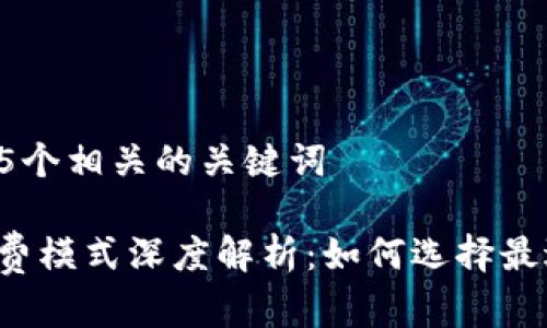 思考一个和 和5个相关的关键词

 区块链企业收费模式深度解析：如何选择最适合的收费方式