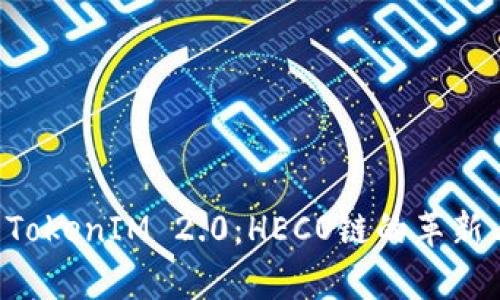 深入解析 TokenIM 2.0：HECO链的革新与未来潜力