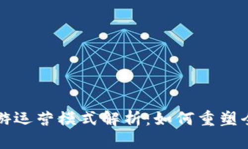 区块链旅游运营模式解析：如何重塑全球旅游业