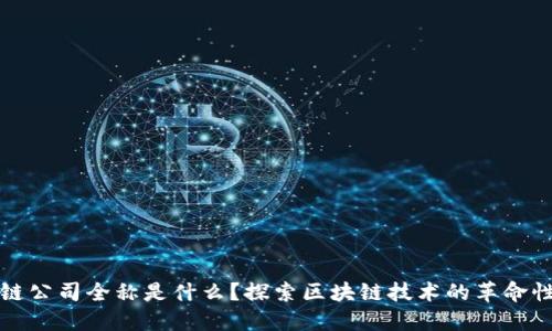 区块链公司全称是什么？探索区块链技术的革命性影响