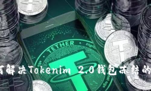 : 如何解决Tokenim 2.0钱包冻结的问题？