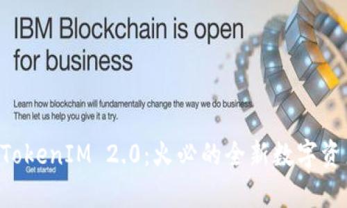 深入解析 TokenIM 2.0：火必的全新数字资产管理平台
