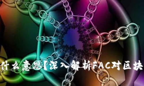 区块链FAC是什么意思？深入解析FAC对区块链技术的影响