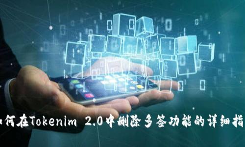 如何在Tokenim 2.0中删除多签功能的详细指南