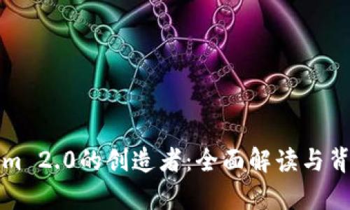 Tokenim 2.0的创造者：全面解读与背景分析