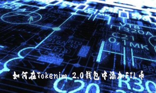 如何在Tokenim 2.0钱包中添加FIL币