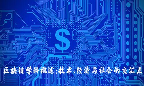 区块链学科概述：技术、经济与社会的交汇点