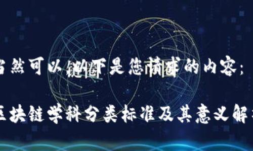 当然可以，以下是您请求的内容：

区块链学科分类标准及其意义解析