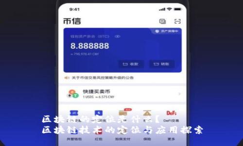 区块链的定位是什么？  
区块链技术的定位与应用探索