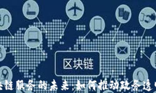 
政务区块链服务的未来：如何推动政务透明与高效