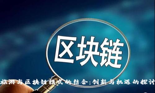 旅游与区块链模式的结合：创新与机遇的探讨