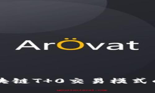 深入了解区块链T 0交易模式的优势与应用