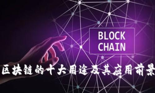 区块链的十大用途及其应用前景