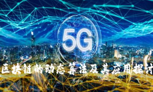 区块链的动态算法及其应用探讨