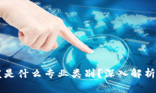 区块链开发是什么专业类别？深入解析与未来展望