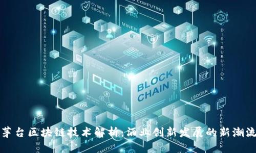 茅台区块链技术解析：酒业创新发展的新潮流