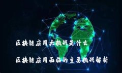 区块链应用大挑战是什么区块链应用面临的主要